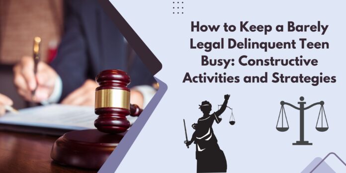 how to keep a barely legal delinquent teen busy